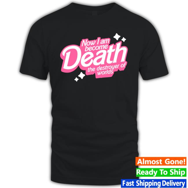 Now I Am Become Death, The Destroyer Of Worlds Tee Shirt