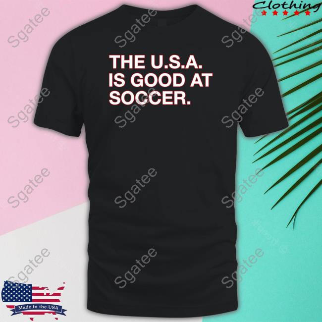 The U.S.A. Is Good At Soccer Shirt Obvious Shirts Shop Shirt