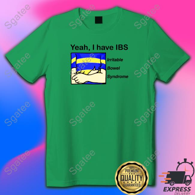 Yeah, I Have IBS Shirt Shirts That Go Hard Shirtsthtgohard