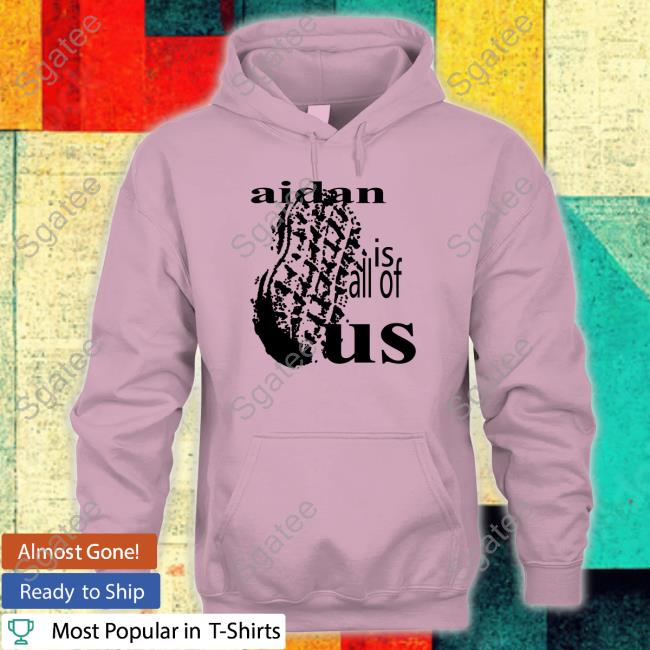 Official NutterButter Aidan Is All Of Us Shirt Aidan Is All Of Us Shirt