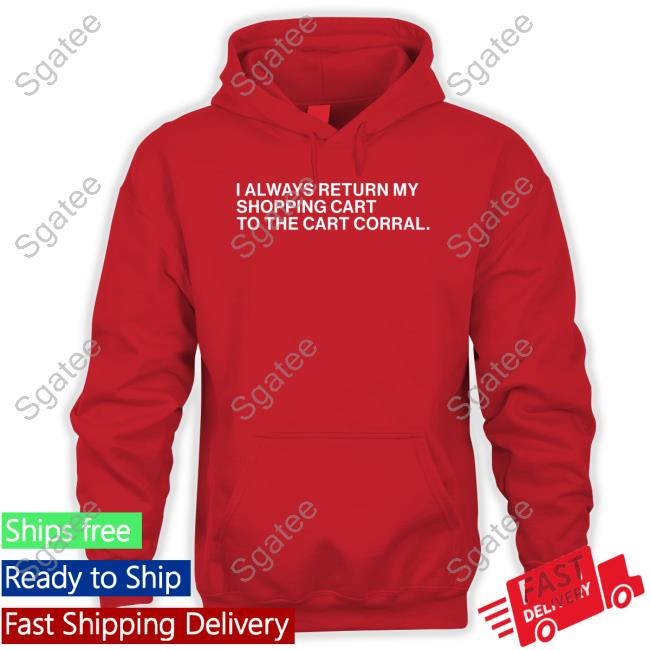 Obvious Shirts I Always Return My Shopping Cart To The Cart Corral Shirt
