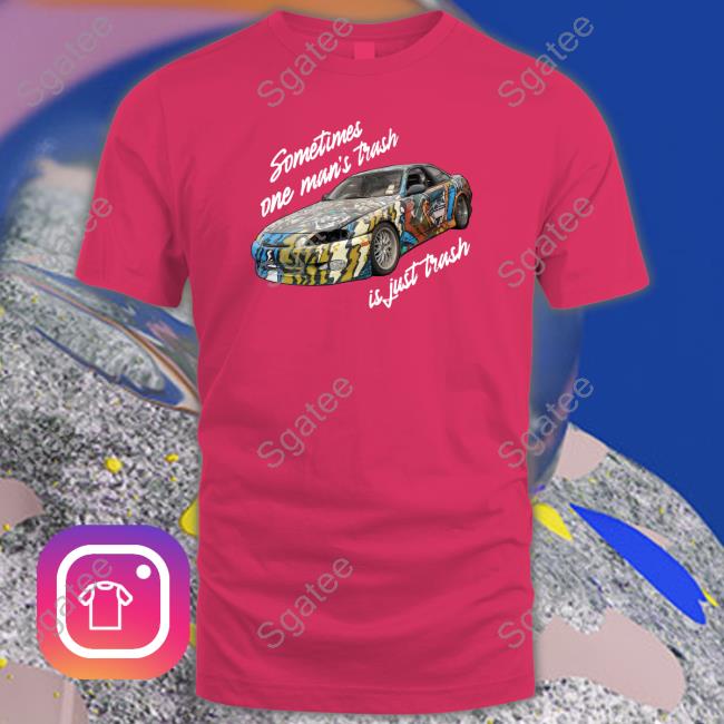 Sometimes One Man’s Trash Is Just Trash Shirt
