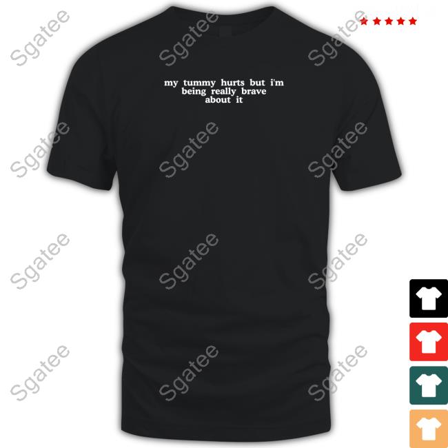Official My Tummy Hurts But I'm Being Really Brave About It Tee