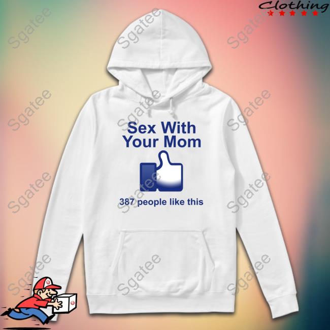 Official Sex With Your Mom 387 People Like This Shirt T Shirt