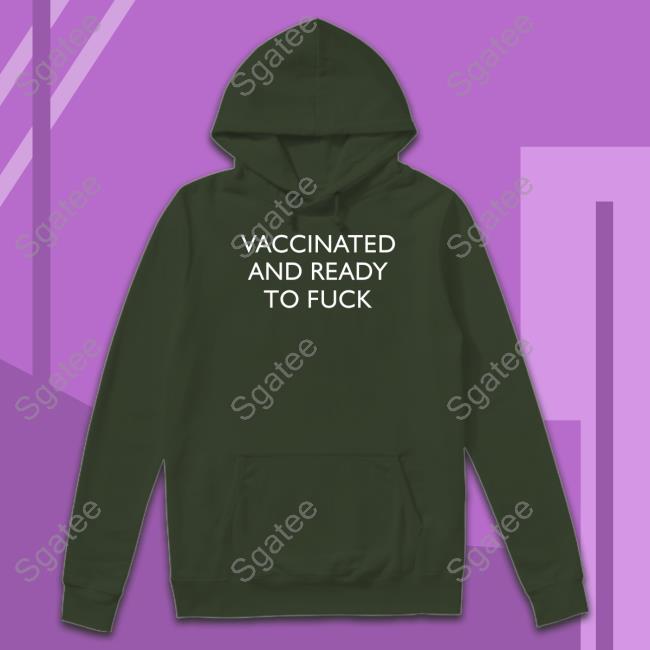 Vaccinated And Ready To Fuck Shirt