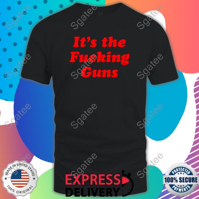 It's The Fucking Guns Shirt 2022 Rebecca Truszkowski
