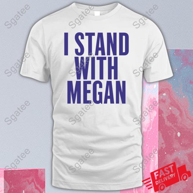 I Stand With Megan Tee Shirt