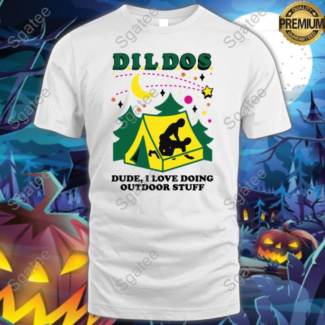 Dildos Dude I Love Doing Outdoor Stuff 2023 Shirt