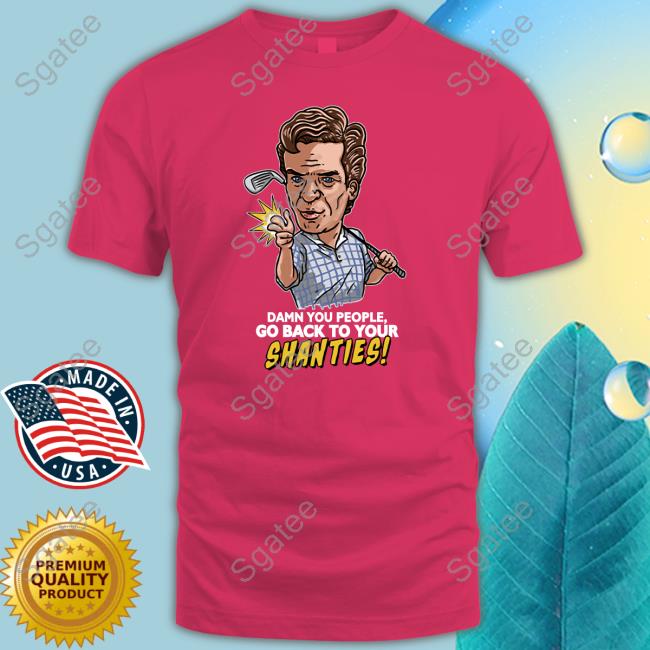 Shooter Mcgavin Merch Damn You People Go Back To Your Shanties Sweatshirt