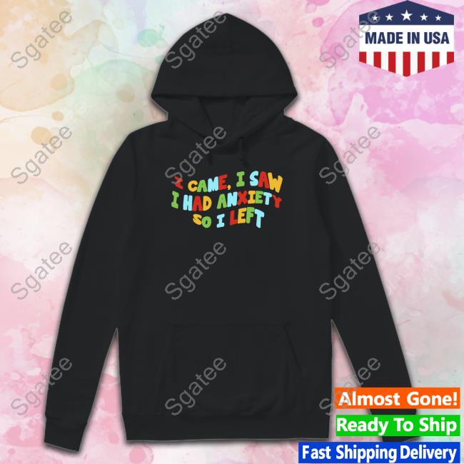 Official I Came I Saw I Had Anxiety So I Left T Shirt Official I Came I Saw I Had Anxiety So I Left T Shirt