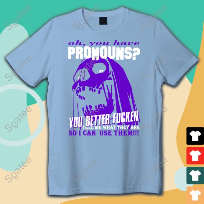 You Have Pronouns Shirts