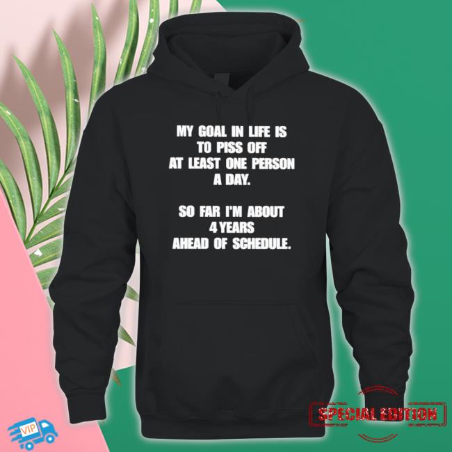 Official My Goal In Life Is To Piss Off At Least One Person A Day shirt