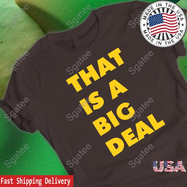 That Is A Big Deal T Shirt