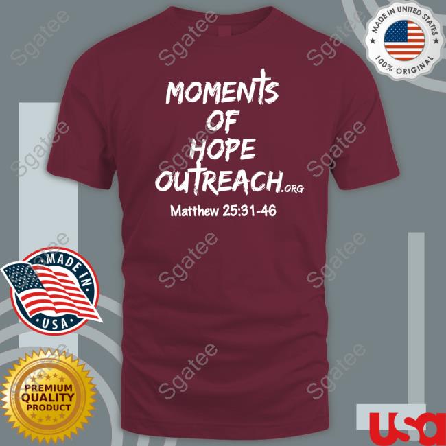 Moments Of Hope Outreach Matthew 25 31 48 T Shirts