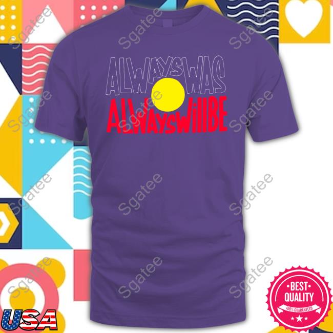Always Was Always Will Be Shirt 2024