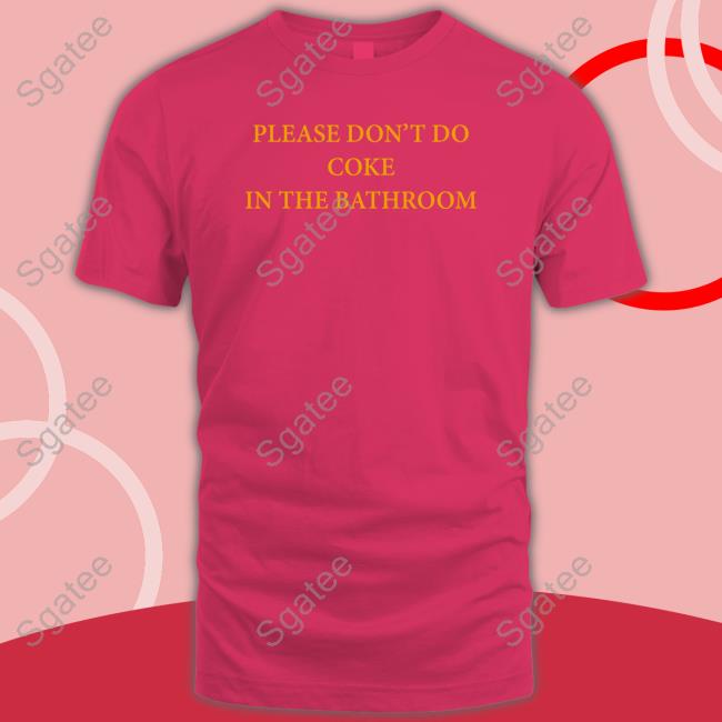Official Please Don't Do Coke In The Bathroom Shirts
