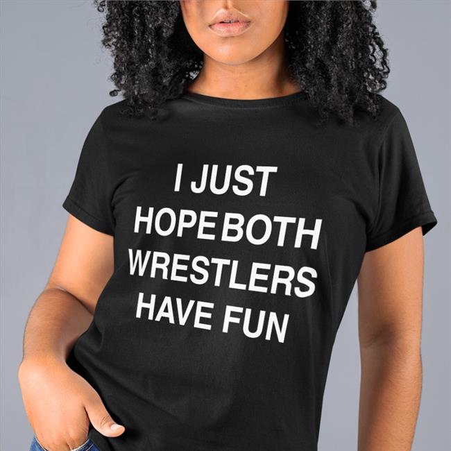 I Just Hope Both Wrestlers Have Fun Tee
