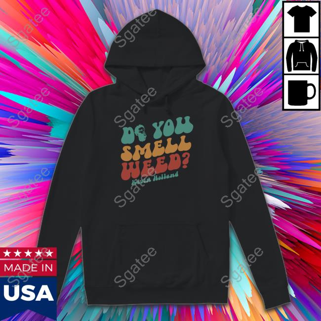 Offcial Do You Smell Weed By Kevin Holland Sweatshirt Do You Smell Weed T-Shirt