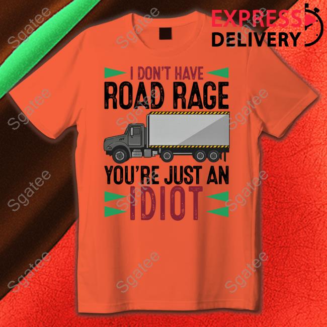 Official Forget Me Not Novelties I Don't Have Road Rage You're Just An Idiot Tee Shirt