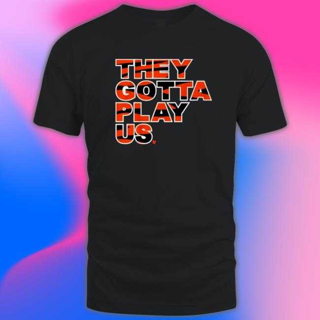 Official They Gotta Play Us Hoodie They Gotta Play Us Tee Shirt