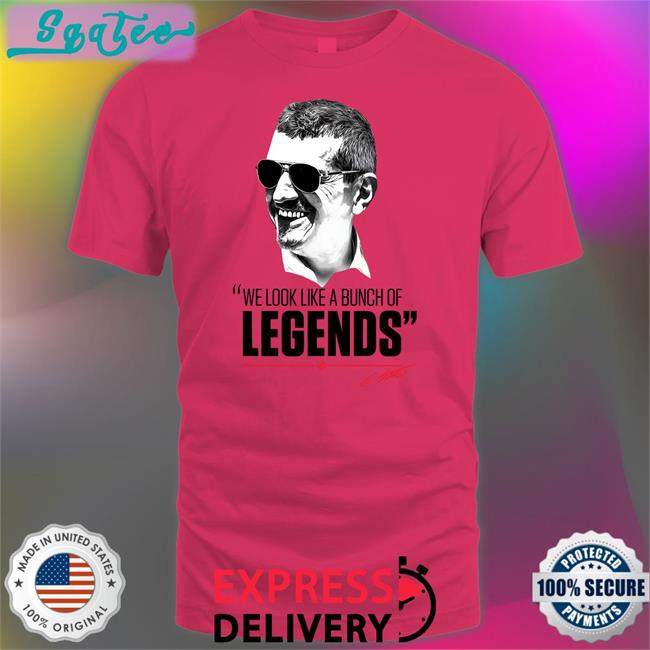 Guenther Steiner We Look Like A Bunch Of Legends T Shirt Haas F1 Team ESPN F1 Guenther Steiner We Look Like A Bunch Of Legends Shirt