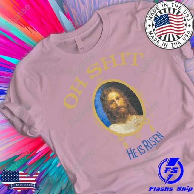 Official Oh Shit He Is Risen Jesus T Shirt