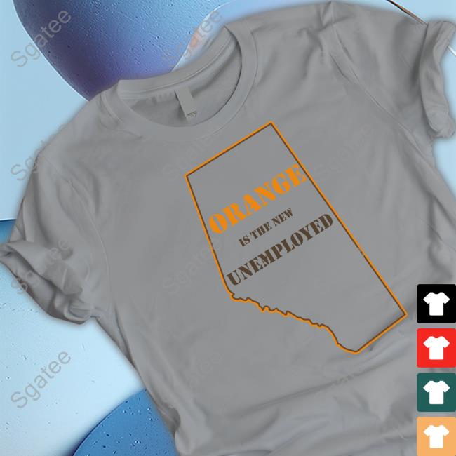 Orange Is The New Unemployed Tee Shirt Martyupnorth