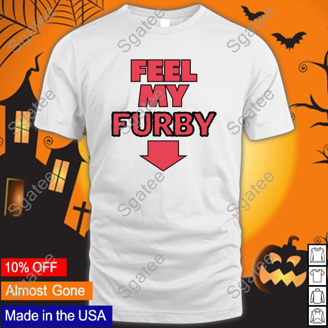 Shirtsthtgohard Feel My Furby Shirt Shirts That Go Hard