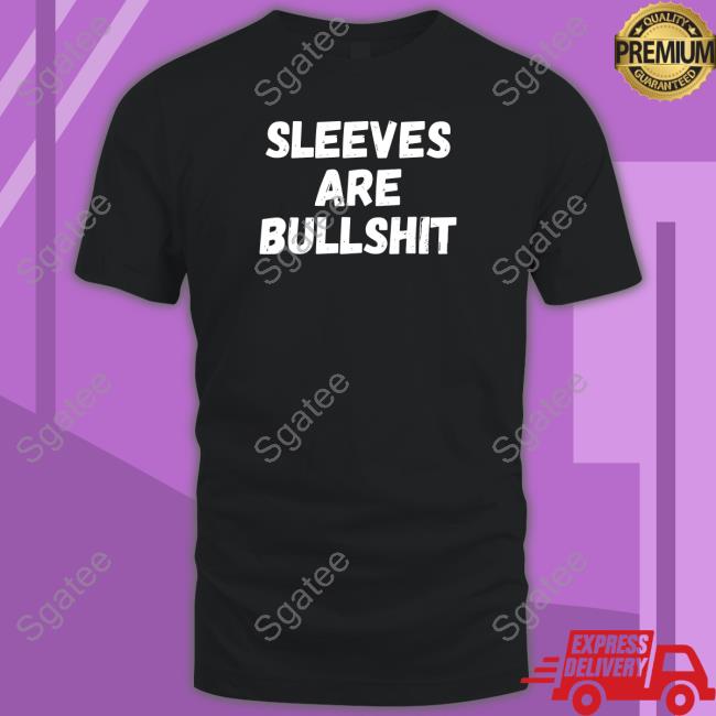 Official Sleeves Are Bullshit Shirt