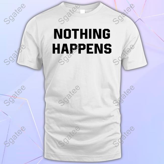 Nothing Happens Shirt