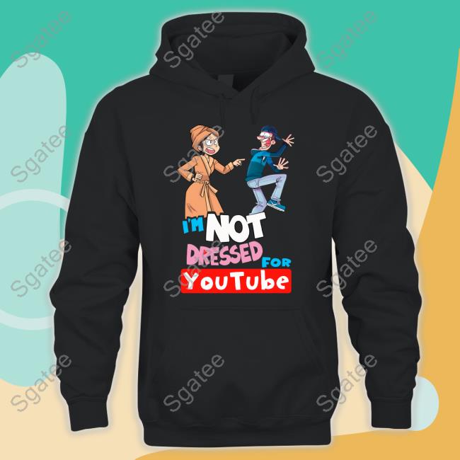 I'm Not Dressed For Youtube Shirt