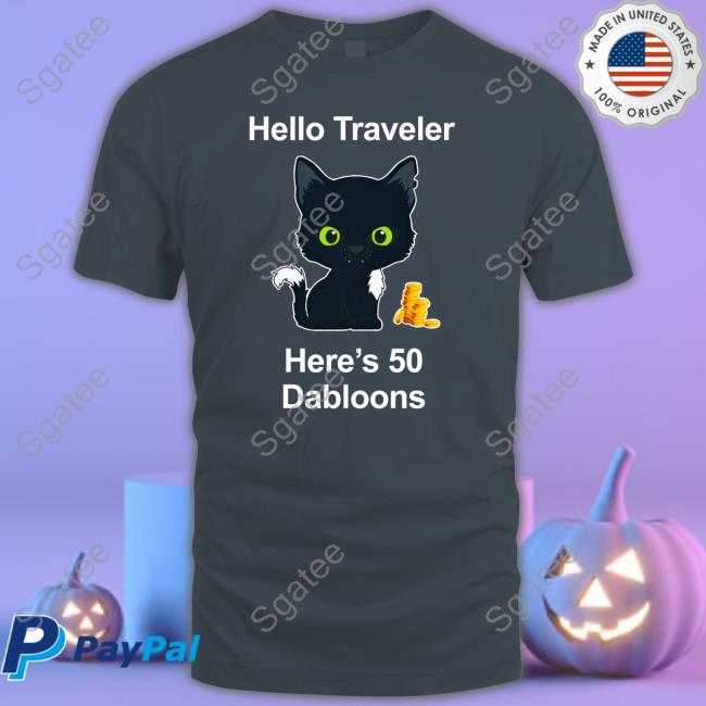 Hello Traveler Here's 50 Dabloons T-Shirt Hello Traveler Here's 50 Dabloons Tee Shirt