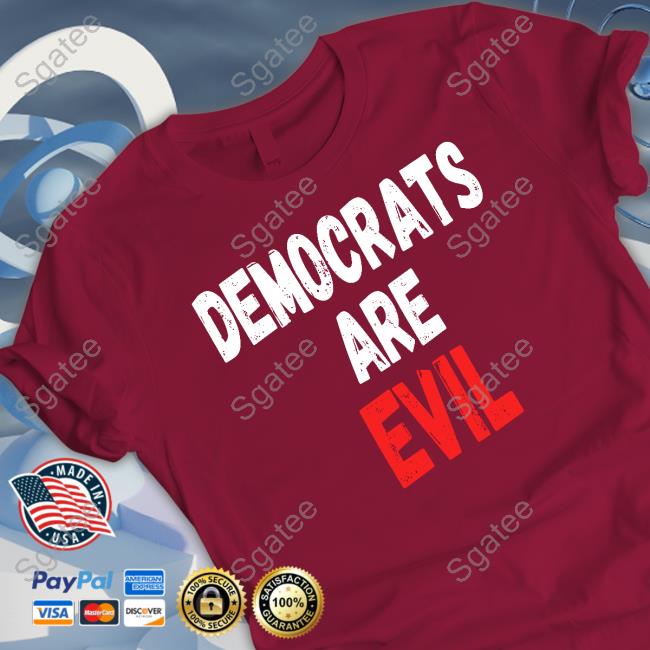 Democrats Are Evil Shirts