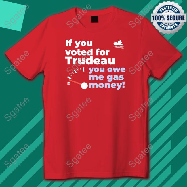 Canada Proud Merch If You Voted For Trudeau You Owe Me Gas Money Long Sleeve