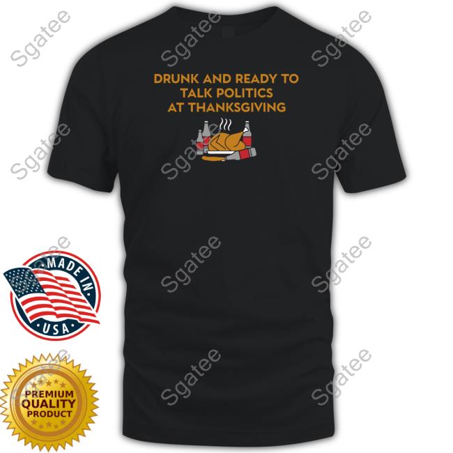 Drunk And Ready To Talk Politics At Thanksgiving Crewneck Sweatshirt Shitheadsteve Shop