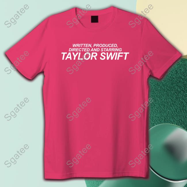 Written Produced Directed And Starring Taylor Swift T-Shirt