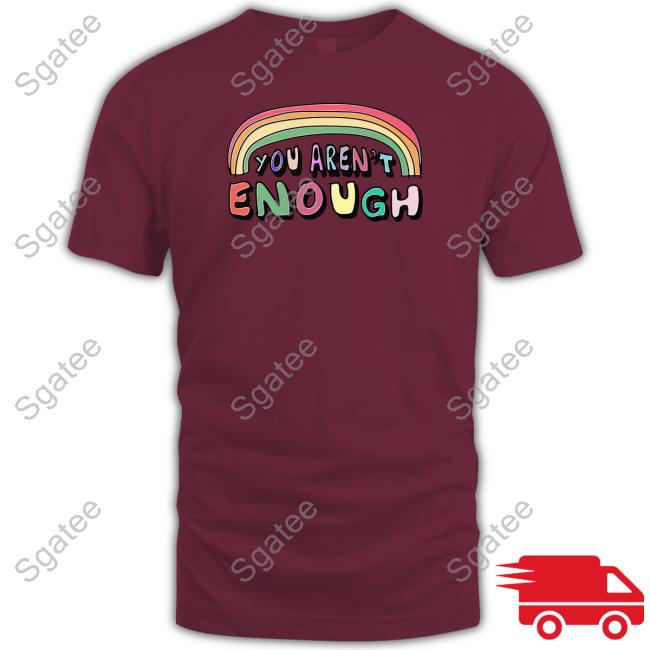 Goodshirts Merch You Aren't Enough Shirt