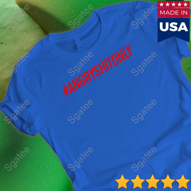Official #Angryshitonly T Shirts