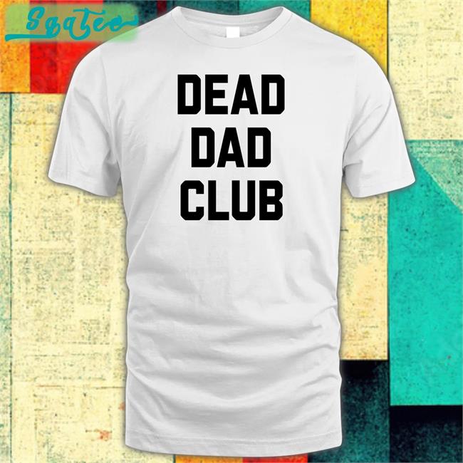Dead Dad Club Long Sleeve T Shirt Better Than Pants