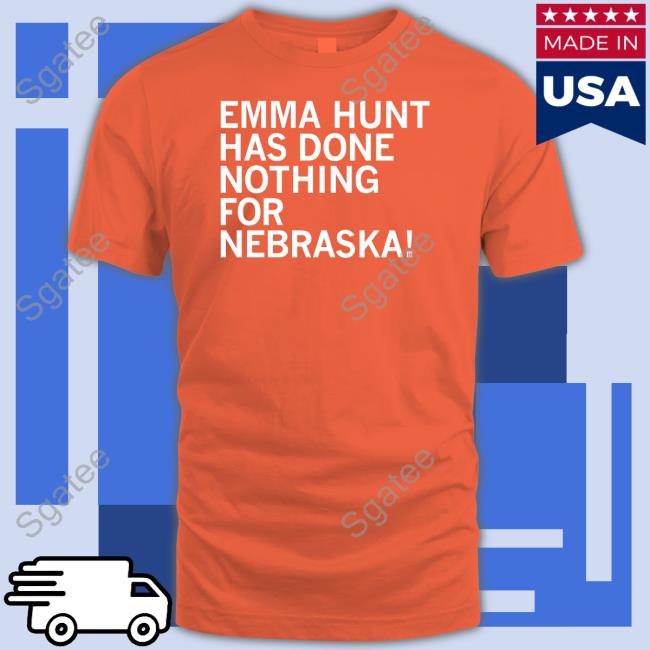 Official Emma Hunt Has Done Nothing For Nebraska T Shirt