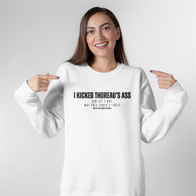 Kick Thoreau's Ass T Shirt Kick Thoreau's Ass But At Least I Wash It Myself T Shirt Fuckboisoflit Shepherd
