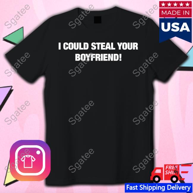 Official Fresh Love Merch I Could Steal Your Boyfriend T Shirt