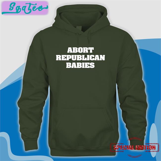 Abort Republican Babies Tee Shirt