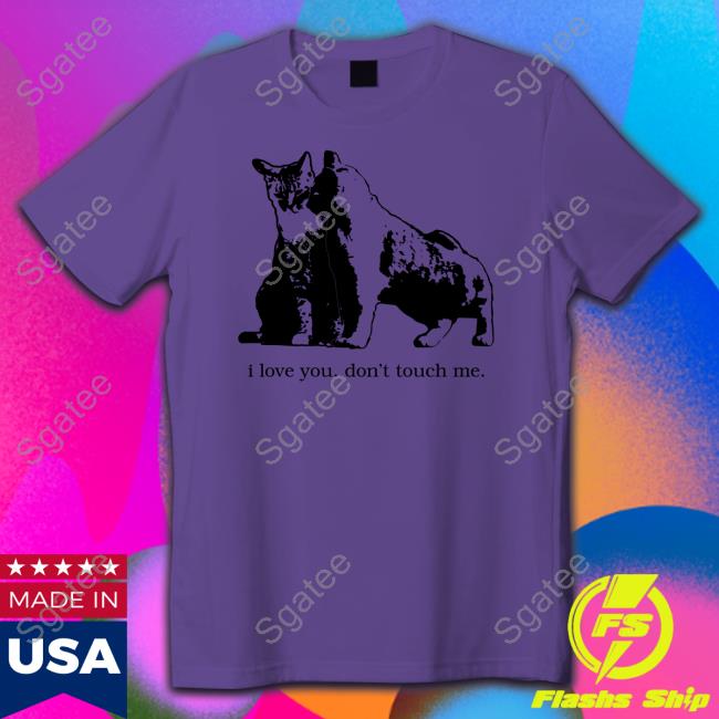 I Love You Don't Touch Me Tee Shirt