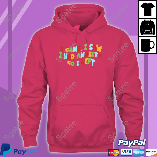 Official I Came I Saw I Had Anxiety So I Left T Shirt I Came I Saw I Had Anxiety So I Left Crewneck Sweatshirt