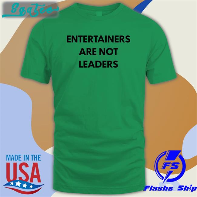 Entertainers Are Not Leaders Shirt Hojo64