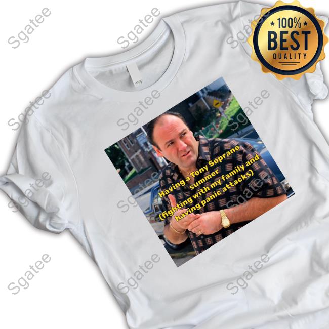 Having A Tony Soprano Summer Fighting With My Family And Having Panic Attacks T Shirt