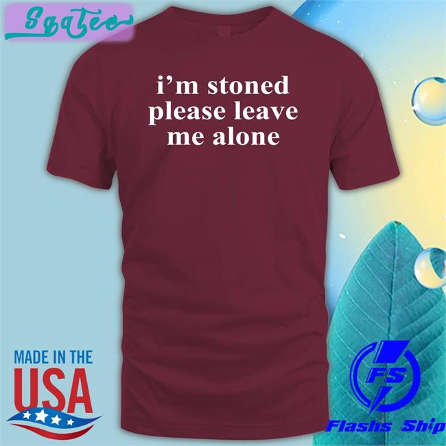 I'm Stoned Please Leave Me Alone Shirt Noelle Astraea Goods Merch