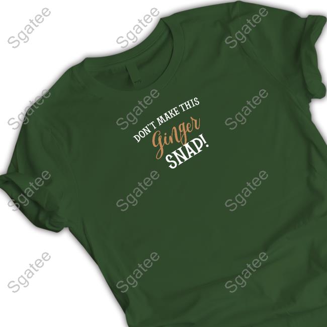 Don't Make This Ginger Snap T Shirt