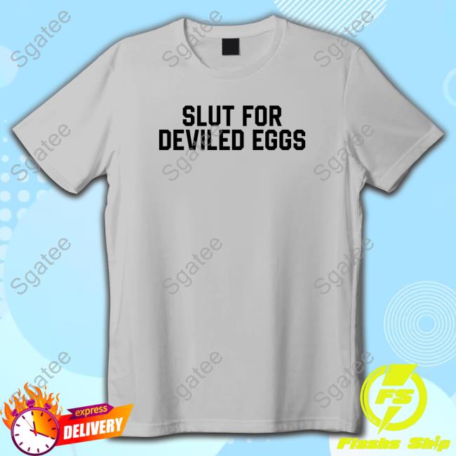 Official Slut For Deviled Eggs Shirts